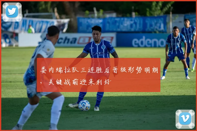 委内瑞拉队三连胜后晋级形势明朗，关键战前迎来利好
