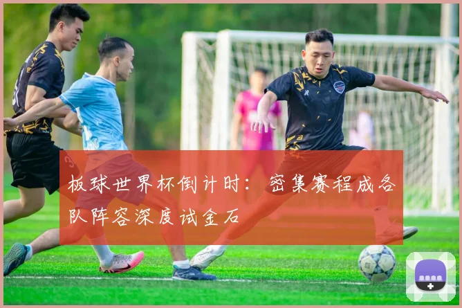 板球世界杯倒计时：密集赛程成各队阵容深度试金石