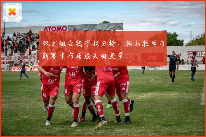 双打组合稳守积分榜，抢七胜率与新赛季布局成关键变量